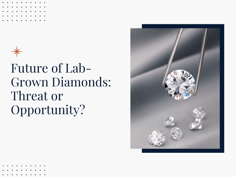 Future of Lab-Grown Diamonds Threat or Opportunity